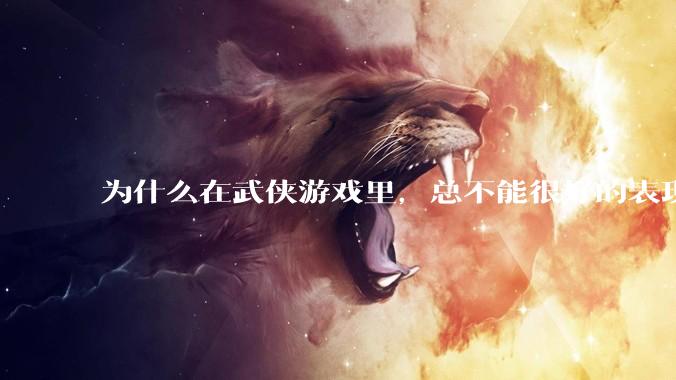 为什么在武侠游戏里,总不能很好的表现出轻功的特色呢?