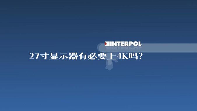 27寸显示器有必要上4K吗?