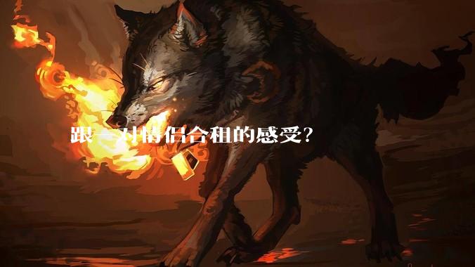 跟一对情侣合租的感受?