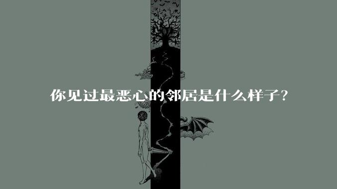 你见过最恶心的邻居是什么样子?