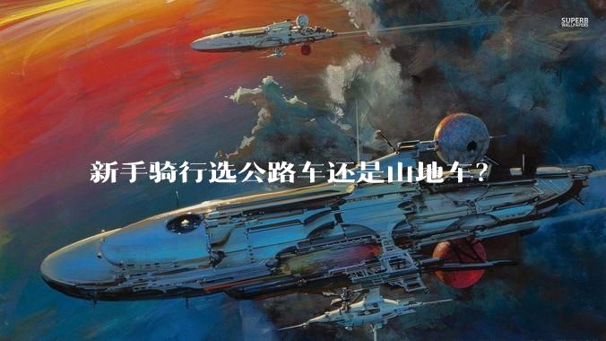 新手骑行选公路车还是山地车?