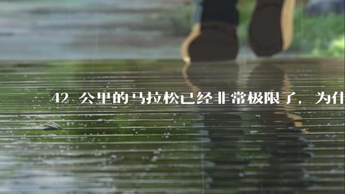 42 公里的马拉松已经非常极限了,为什么还会有上百公里的越野跑?
