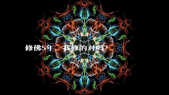 修佛5年,我修的对吗?