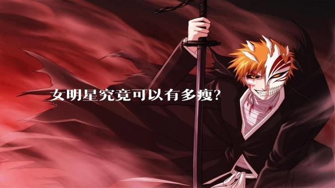女明星究竟可以有多瘦?