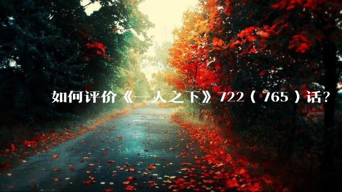 如何评价《一人之下》722(765)话?