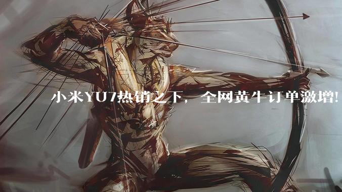 小米YU7热销之下,全网黄牛订单激增! 小米是否已现泡泡玛特的Labubu式金融套利模型?