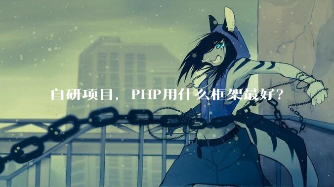 自研项目,PHP用什么框架最好?