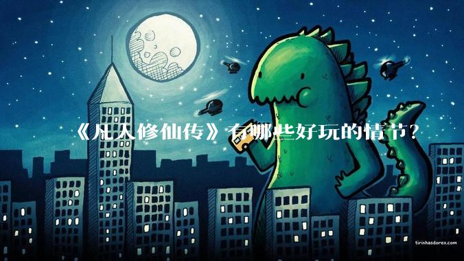 《凡人修仙传》有哪些好玩的情节?