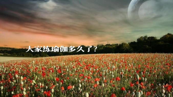 大家练瑜伽多久了?