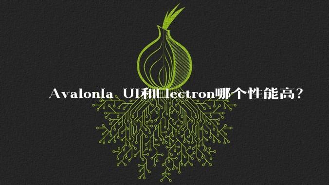 Avalonia UI和Electron哪个性能高?