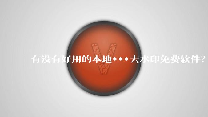 有没有好用的本地***去水印免费软件?