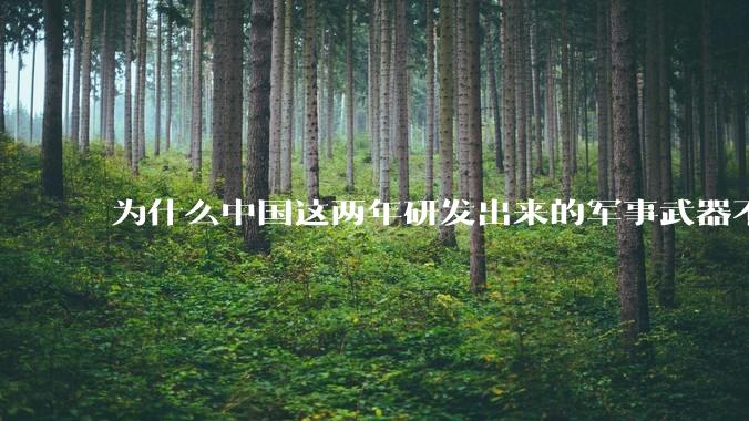 为什么中国这两年研发出来的军事武器不轻易公布了?