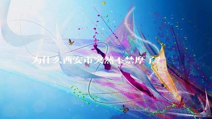 为什么西安市突然不禁摩了?