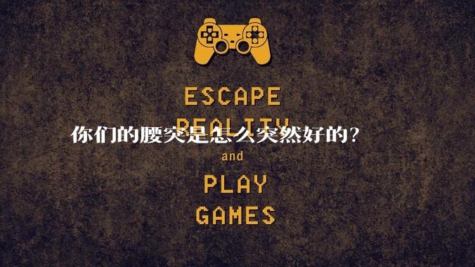你们的腰突是怎么突然好的?