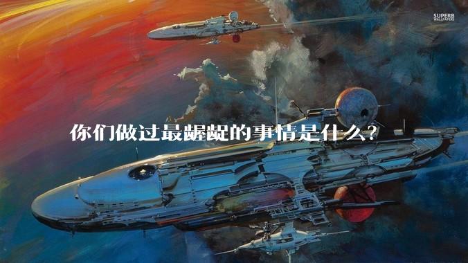 你们做过最龌龊的事情是什么?