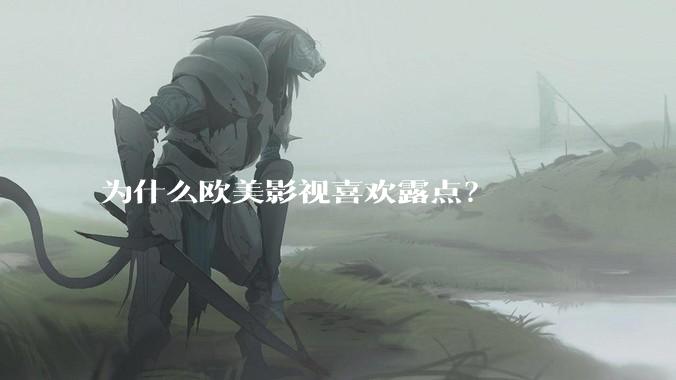 为什么欧美影视喜欢露点?