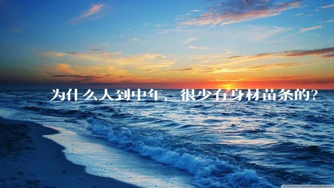 为什么人到中年,很少有身材苗条的?