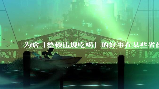 为啥「整顿违规吃喝」的好事在某些省份落实成了「吃饭违规」?这会对当地的餐饮行业造成影响吗?