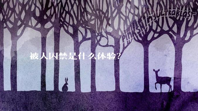 被人囚禁是什么体验?