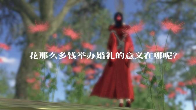 花那么多钱举办婚礼的意义在哪呢?