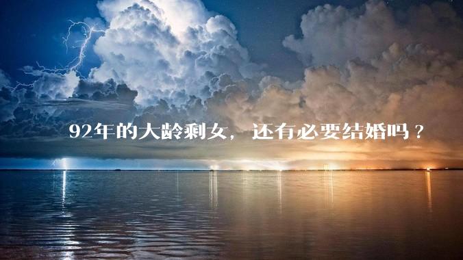 92年的大龄剩女,还有必要结婚吗?
