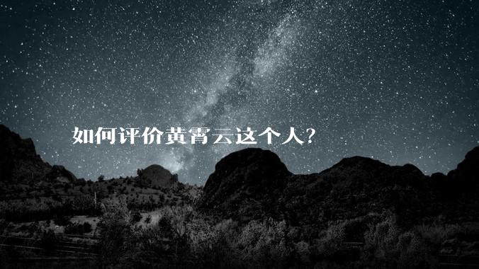 如何评价黄霄云这个人?