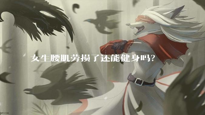 女生腰肌劳损了还能健身吗?