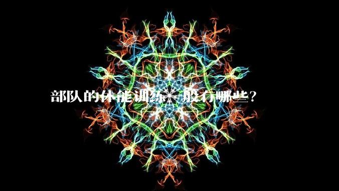 部队的体能训练一般有哪些?