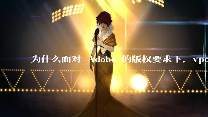 为什么面对 Adobe 的版权要求下,vposy 大神还能从容不迫?