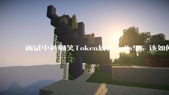 面试中被嘲笑Token放在redis里,该如何应对这种情况呢?