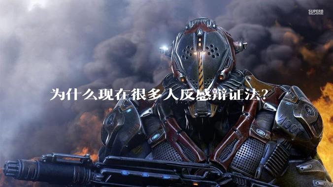 为什么现在很多人反感辩证法?
