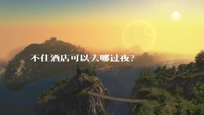 不住酒店可以去哪过夜?
