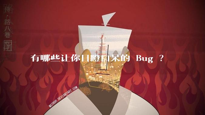 有哪些让你目瞪口呆的 Bug ?