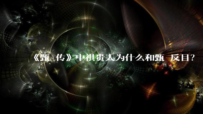 《甄嬛传》中祺贵人为什么和甄嬛反目?