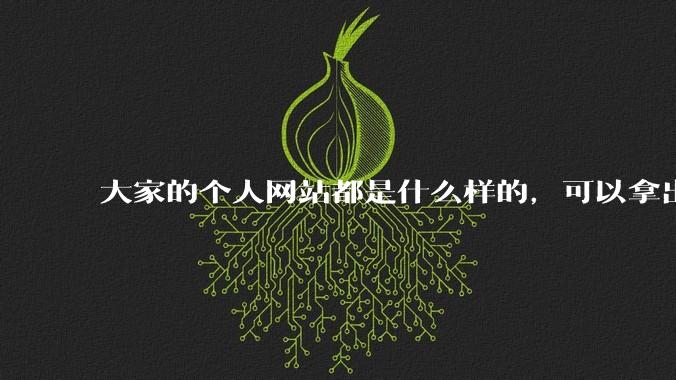 大家的个人网站都是什么样的,可以拿出来展示展示吗?