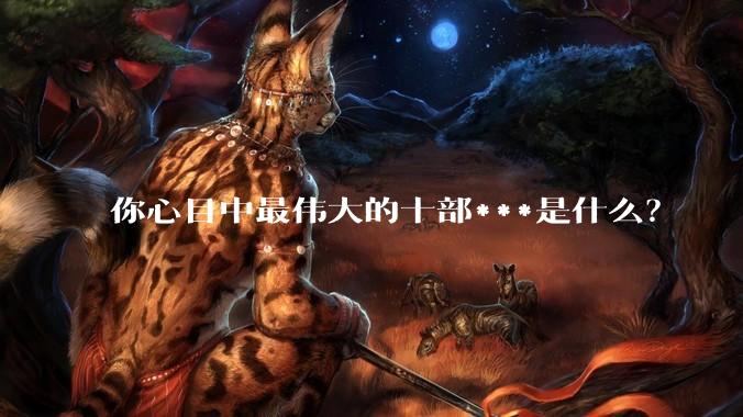 你心目中最伟大的十部***是什么?