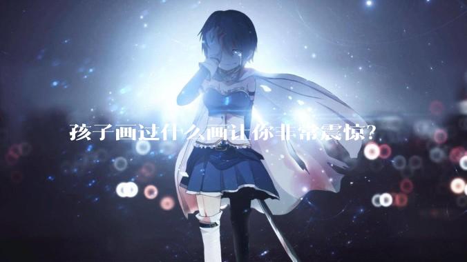 孩子画过什么画让你非常震惊?