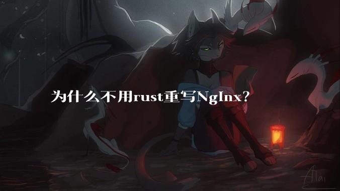 为什么不用rust重写Nginx?