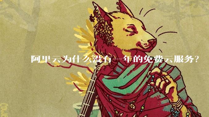 阿里云为什么没有一年的免费云服务?