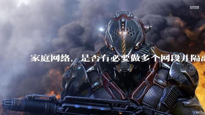 家庭网络,是否有必要做多个网段并隔离?