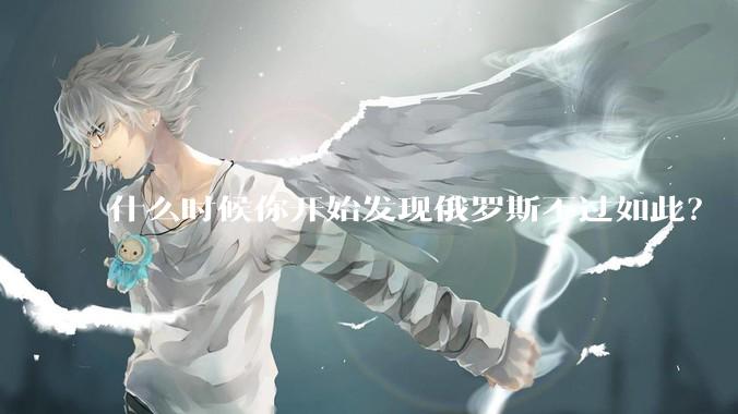 什么时候你开始发现俄罗斯不过如此?