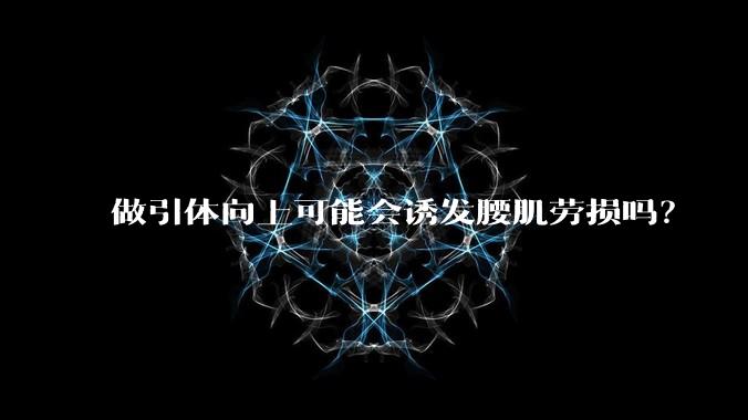 做引体向上可能会诱发腰肌劳损吗?