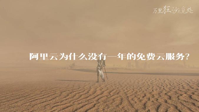 阿里云为什么没有一年的免费云服务?