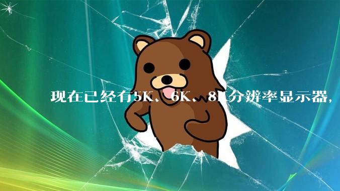 现在已经有5K、6K、8K分辨率显示器,那么8K之后是什么?