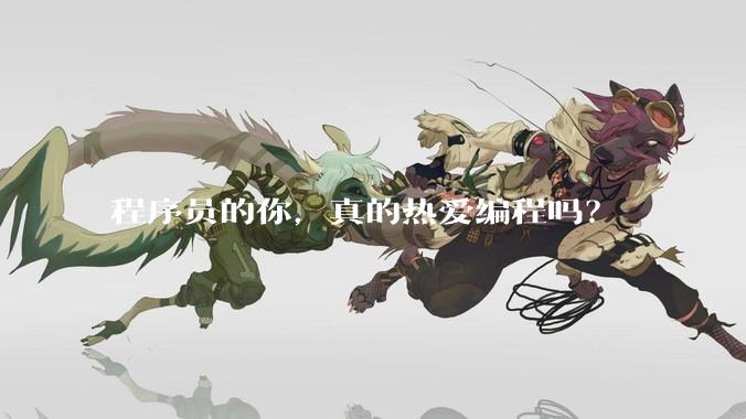 程序员的你,真的热爱编程吗?