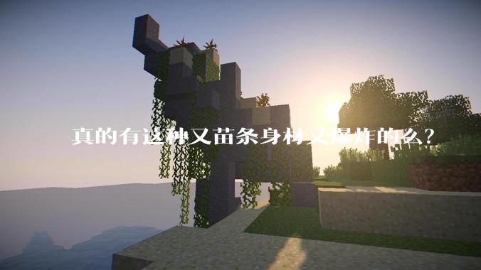 真的有这种又苗条身材又爆炸的么?