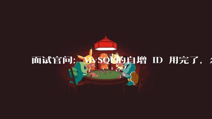 面试官问:MySQL的自增 ID 用完了,怎么办?