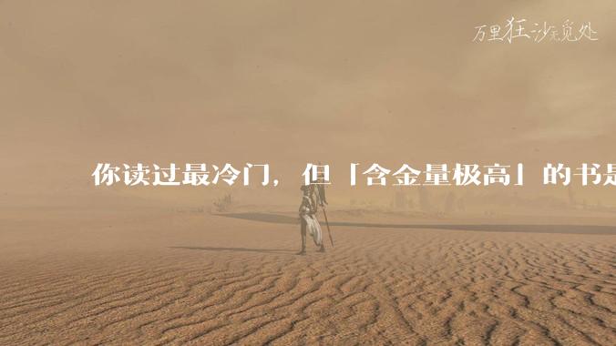 你读过最冷门,但「含金量极高」的书是什么?