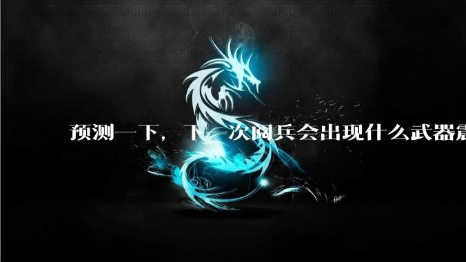 预测一下,下一次阅兵会出现什么武器震惊世界?