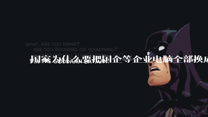 国家为什么要把国企等企业电脑全部换成Linux环境?能不能从专业的角度分析一下?